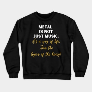 METAL IS NOT JUST MUSIC, It's a way of life join the legion of the heavy Crewneck Sweatshirt